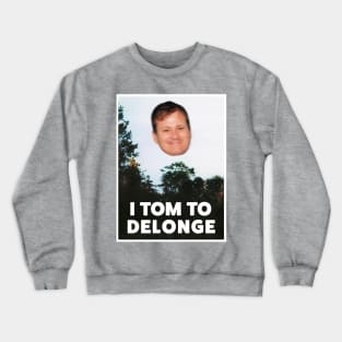 I TOM TO DELONGE Crewneck Sweatshirt